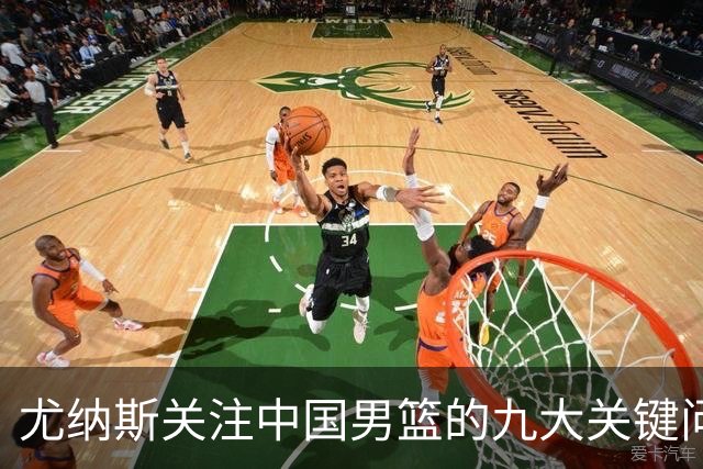 尤纳斯关注中国男篮的九大关键问题：过去二十年的变迁