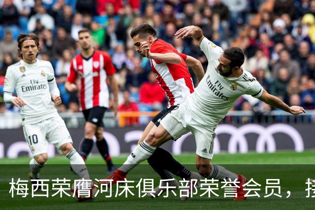 梅西荣膺河床俱乐部荣誉会员，接过象征性的10号球衣