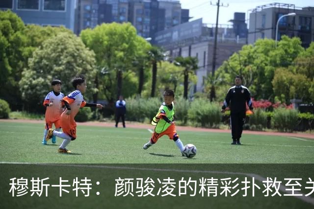 穆斯卡特：颜骏凌的精彩扑救至关重要，武磊回归助力球队
